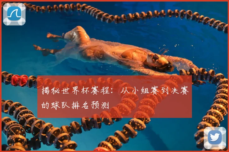 揭秘世界杯赛程：从小组赛到决赛的球队排名预测