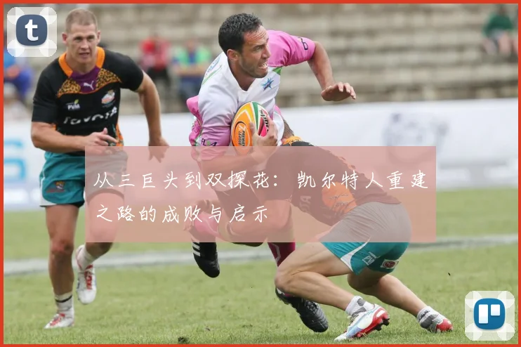从三巨头到双探花：凯尔特人重建之路的成败与启示