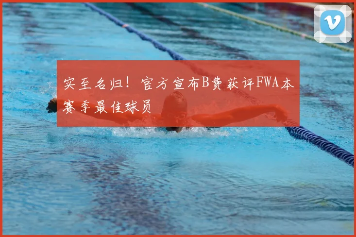 实至名归！官方宣布B费获评FWA本赛季最佳球员